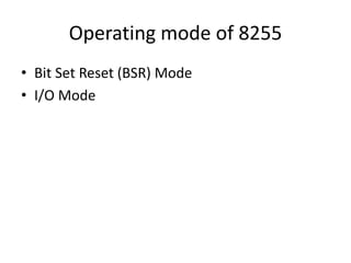 Operating mode of 8255
• Bit Set Reset (BSR) Mode
• I/O Mode
 