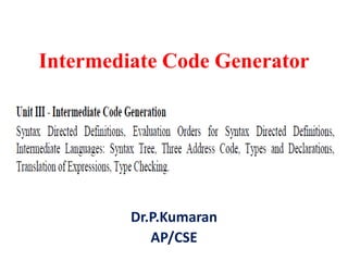 Intermediate Code Generator
Dr.P.Kumaran
AP/CSE
 