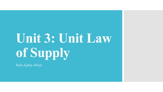 Unit 3: Unit Law
of Supply
Rahi Ajabe-Alhat
 