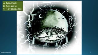 α. Τι βλέπεις;
β. Τι νομίζεις;
γ. Τι αναρωτιέσαι;
 