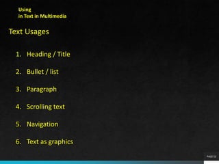 PAGE 52
Using
in Text in Multimedia
Text Usages
1. Heading / Title
2. Bullet / list
3. Paragraph
4. Scrolling text
5. Navigation
6. Text as graphics
 