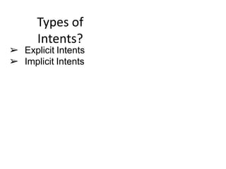 Types of
Intents?
➢ Explicit Intents
➢ Implicit Intents
 