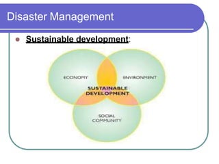 Disaster Management
 Sustainable development:
 