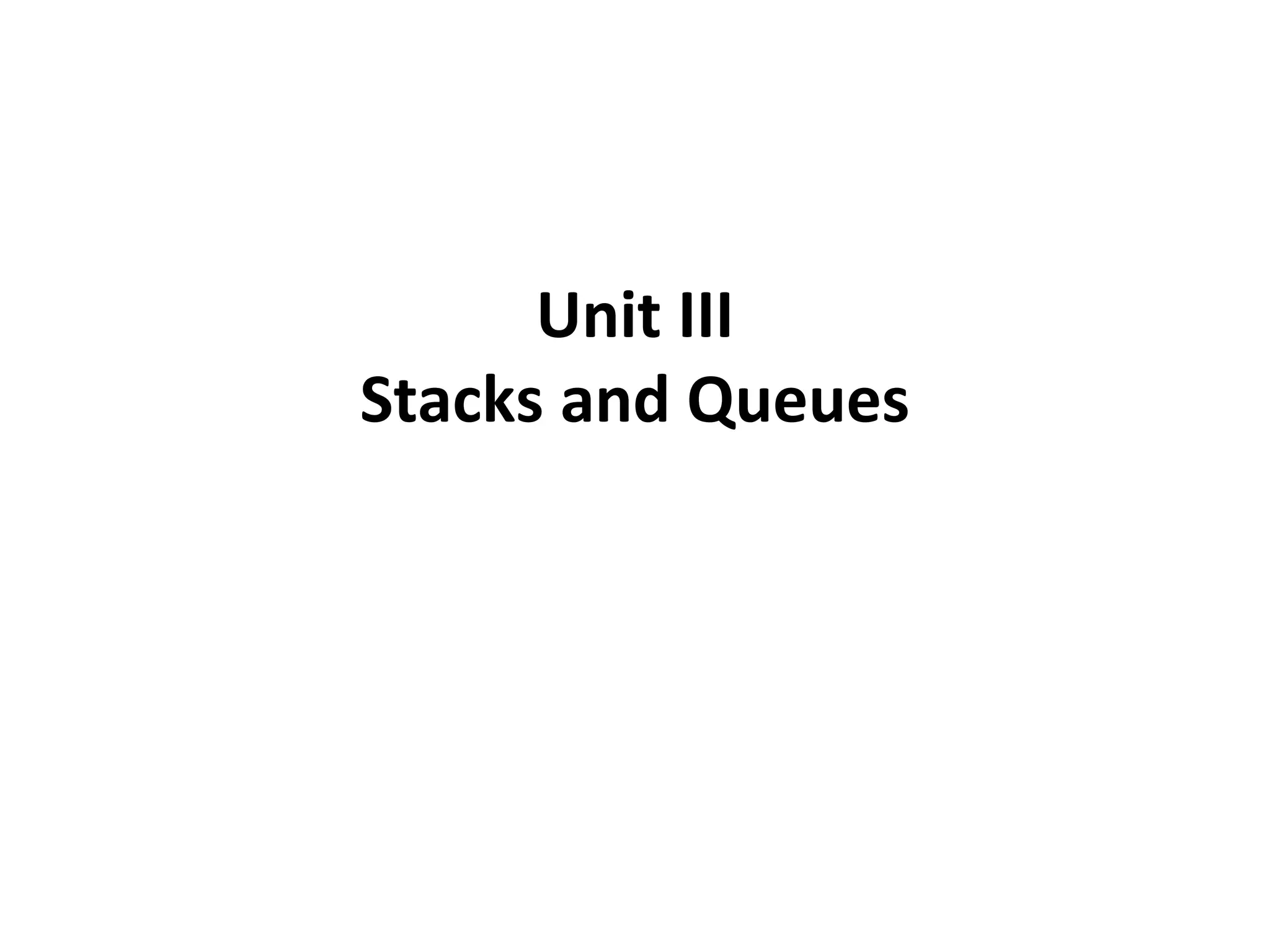 Unit III
Stacks and Queues
 