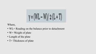 Where,
• WL= Reading on the balance prior to detachment
• W= Weight of plate
• Length of the plate
• T= Thickness of plate
 