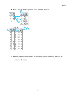 DBMS
16
§ Note: Cartesian Product operation is also known as cross join.
§ Example: the Cartesian product of the relations instructor and teaches is written as:
instructor X teaches
 