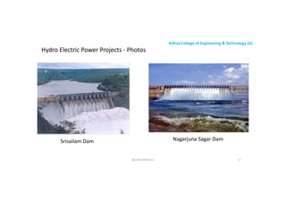 Aditya College of Engineering & Technology (A)
Hydro Electric Power Projects - Photos
@ CHATURVEDULA 27
Srisailam Dam Nagarjuna Sagar Dam
 