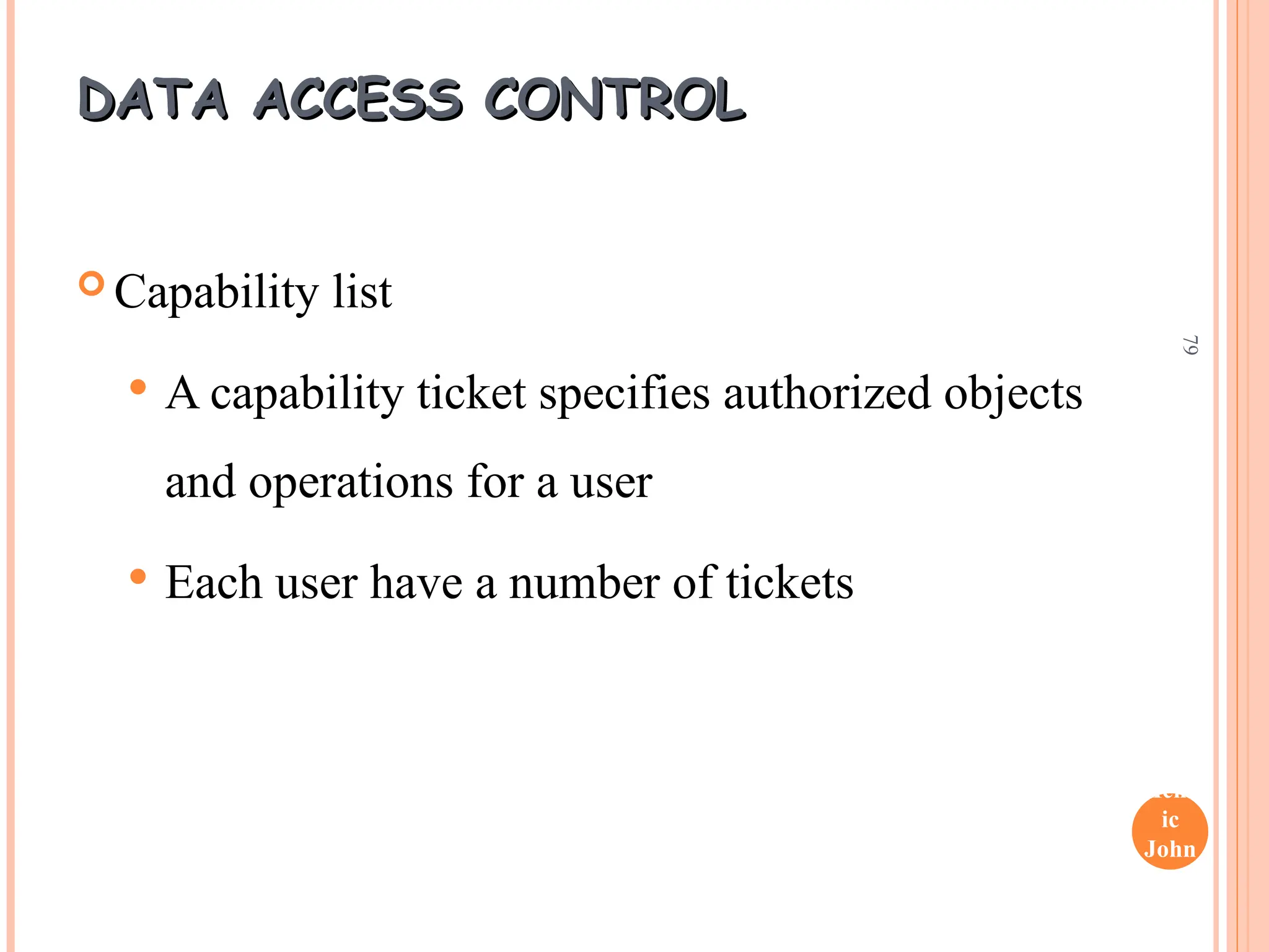Henr
ic
John
son
79
DATA ACCESS CONTROL
DATA ACCESS CONTROL
 Capability list
 A capability ticket specifies authorized objects
and operations for a user
 Each user have a number of tickets
 