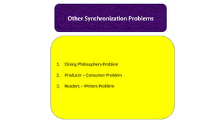 Other Synchronization Problems
1. Dining Philosophers Problem
2. Producer – Consumer Problem
3. Readers – Writers Problem
 