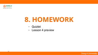 22
Dong A University
8. HOMEWORK
- Quizlet
- Lesson 4 preview
 