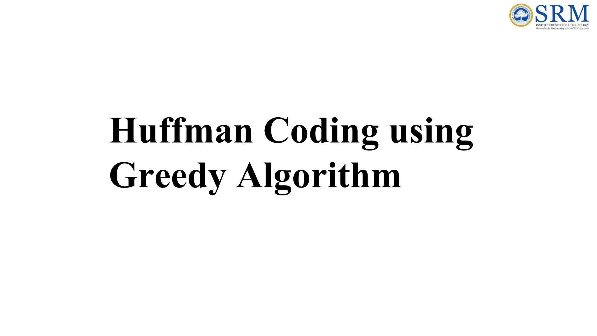 Huffman Coding using
Greedy Algorithm
 