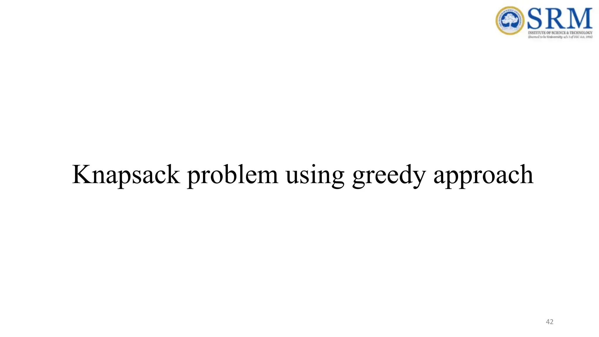Knapsack problem using greedy approach
42
 