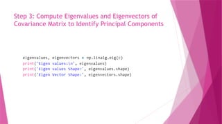 Step 3: Compute Eigenvalues and Eigenvectors of
Covariance Matrix to Identify Principal Components
 