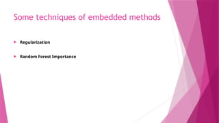 Some techniques of embedded methods
 Regularization
 Random Forest Importance
 