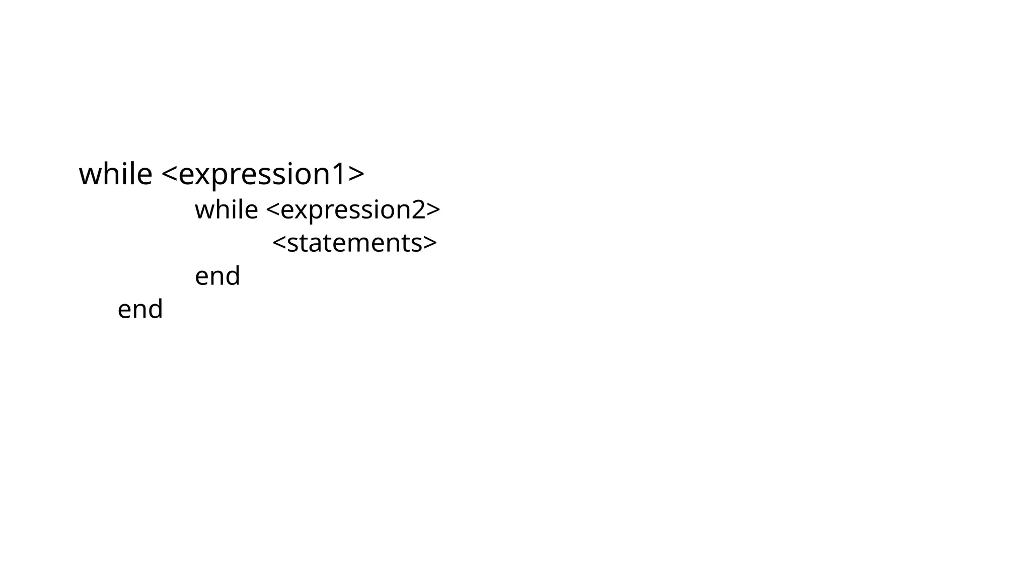 while <expression1>
while <expression2>
<statements>
end
end
 