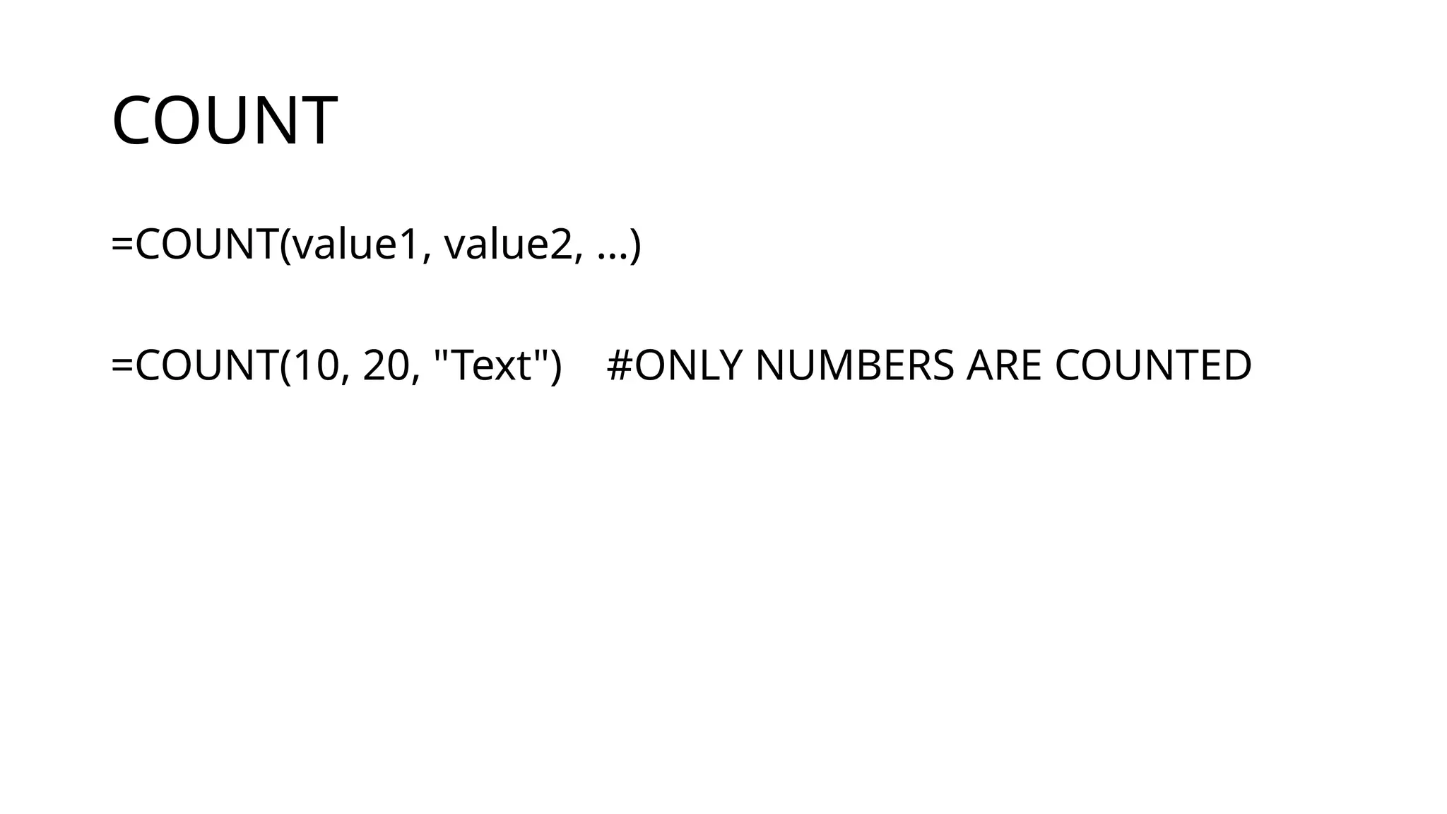 COUNT
=COUNT(value1, value2, …)
=COUNT(10, 20, "Text") #ONLY NUMBERS ARE COUNTED
 