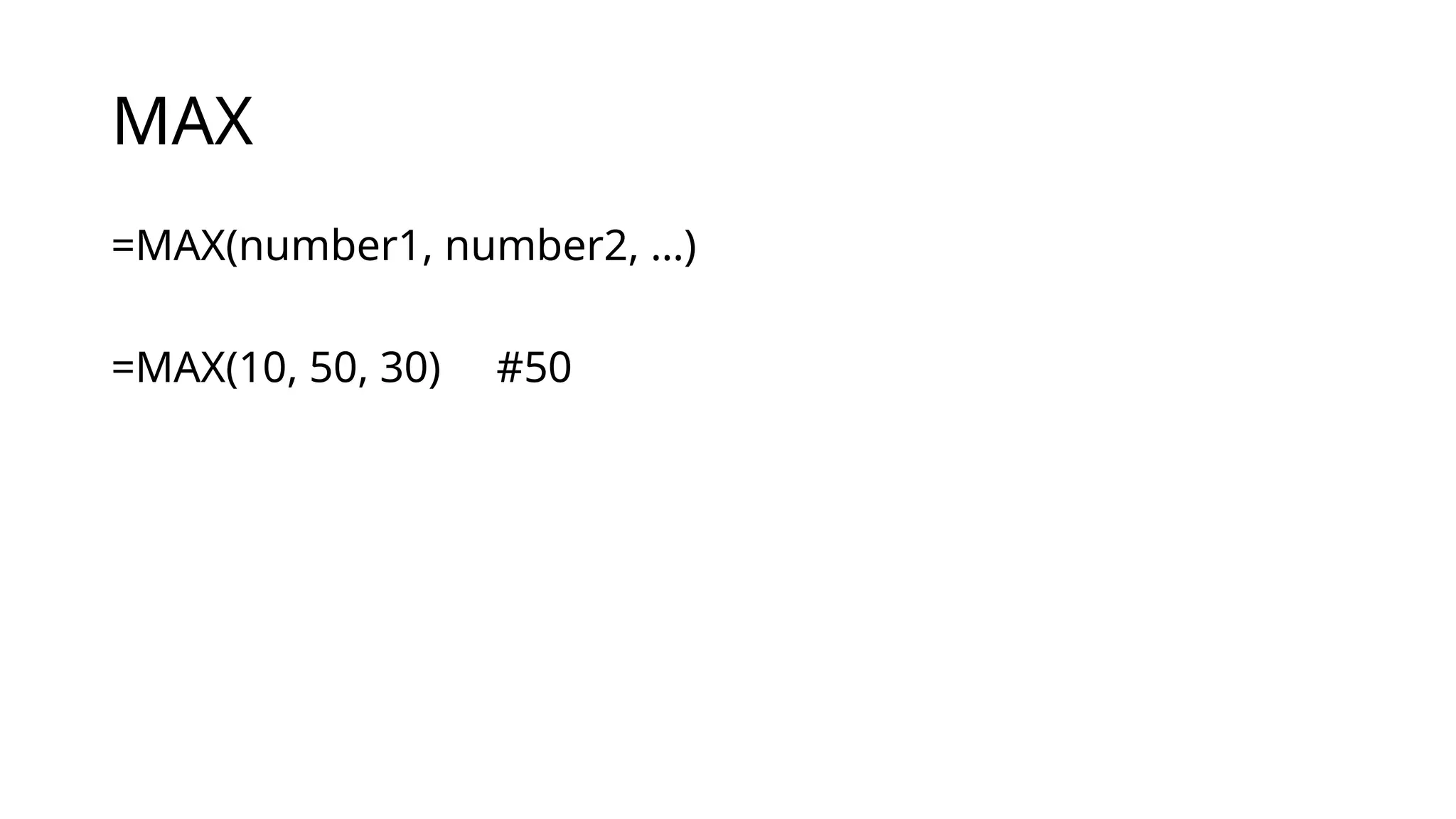 MAX
=MAX(number1, number2, …)
=MAX(10, 50, 30) #50
 