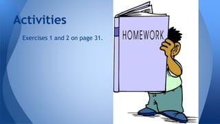 Activities 
Exercises 1 and 2 on page 31. 
 