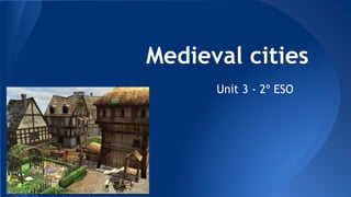 Medieval cities
Unit 3 - 2º ESO
 