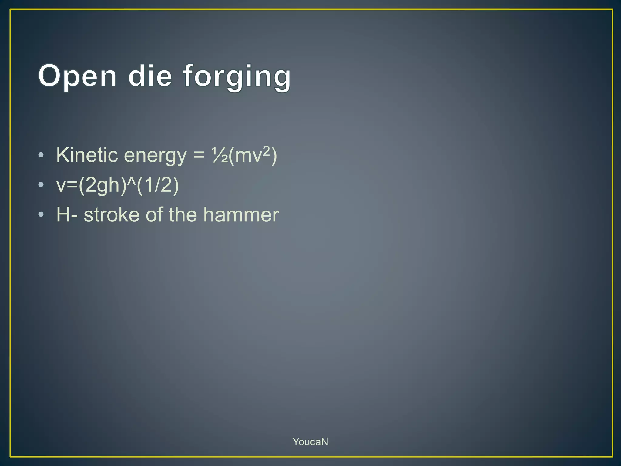 • Kinetic energy = ½(mv2)
• v=(2gh)^(1/2)
• H- stroke of the hammer
YoucaN
 