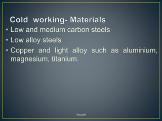 • Low and medium carbon steels
• Low alloy steels
• Copper and light alloy such as aluminium,
magnesium, titanium.
YoucaN
 