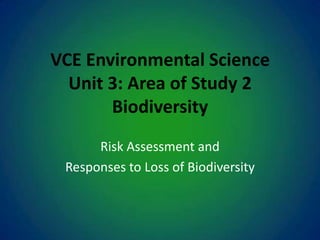VCE Environmental ScienceUnit 3: Area of Study 2Biodiversity Risk Assessment and  Responses to Loss of Biodiversity 