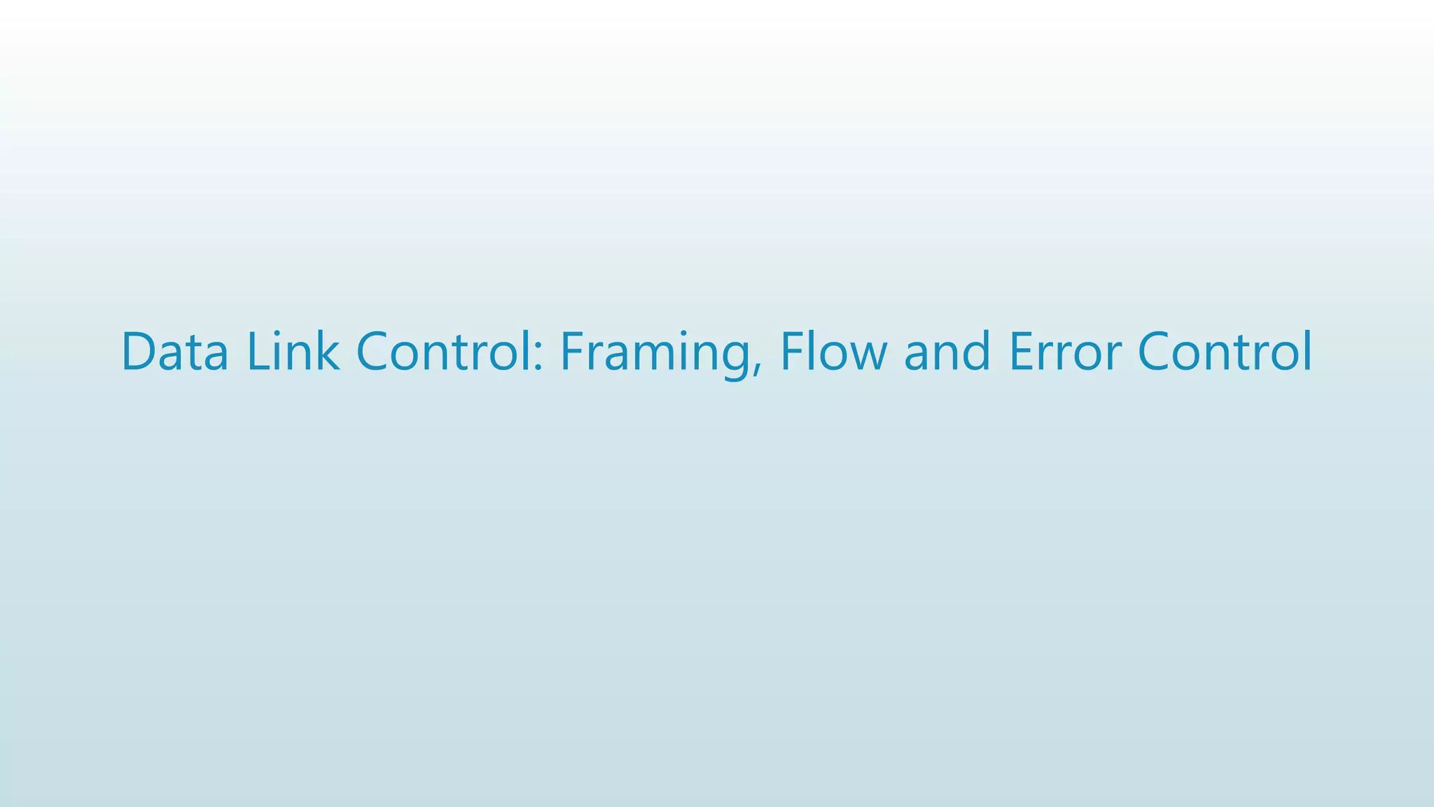 Data Link Control: Framing, Flow and Error Control
 