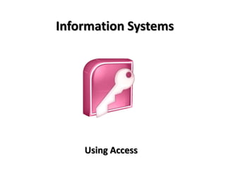 Information Systems




    Using Access
 