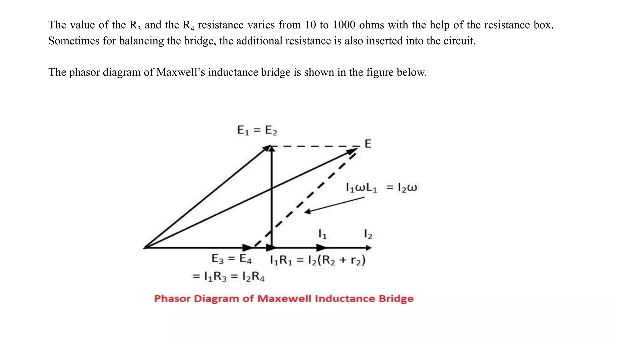 The value of the R3 and the R4 resistance varies from 10 to 1000 ohms with the help of the resistance box.
Sometimes for balancing the bridge, the additional resistance is also inserted into the circuit.
The phasor diagram of Maxwell’s inductance bridge is shown in the figure below.
 