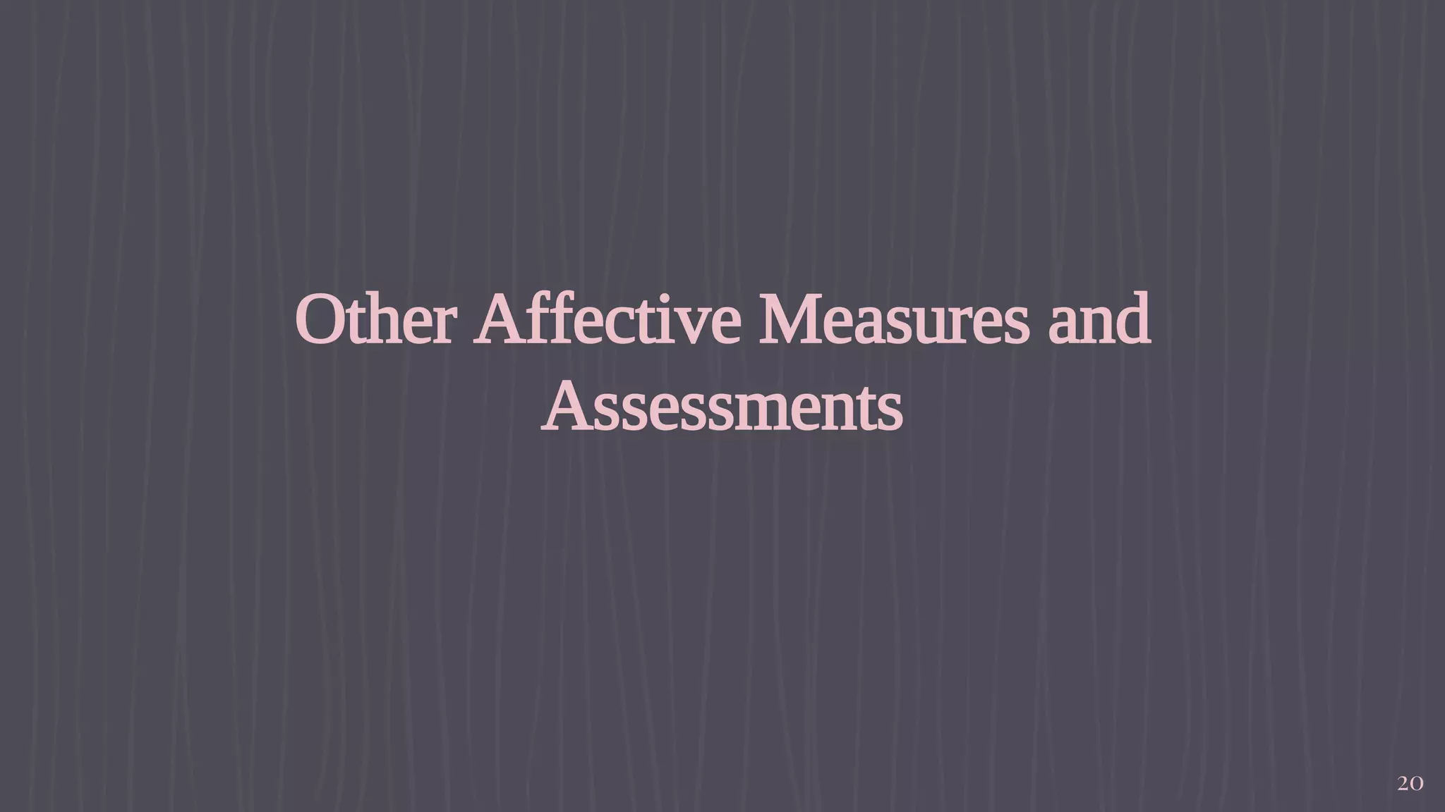 Other Affective Measures and
Assessments
20
 