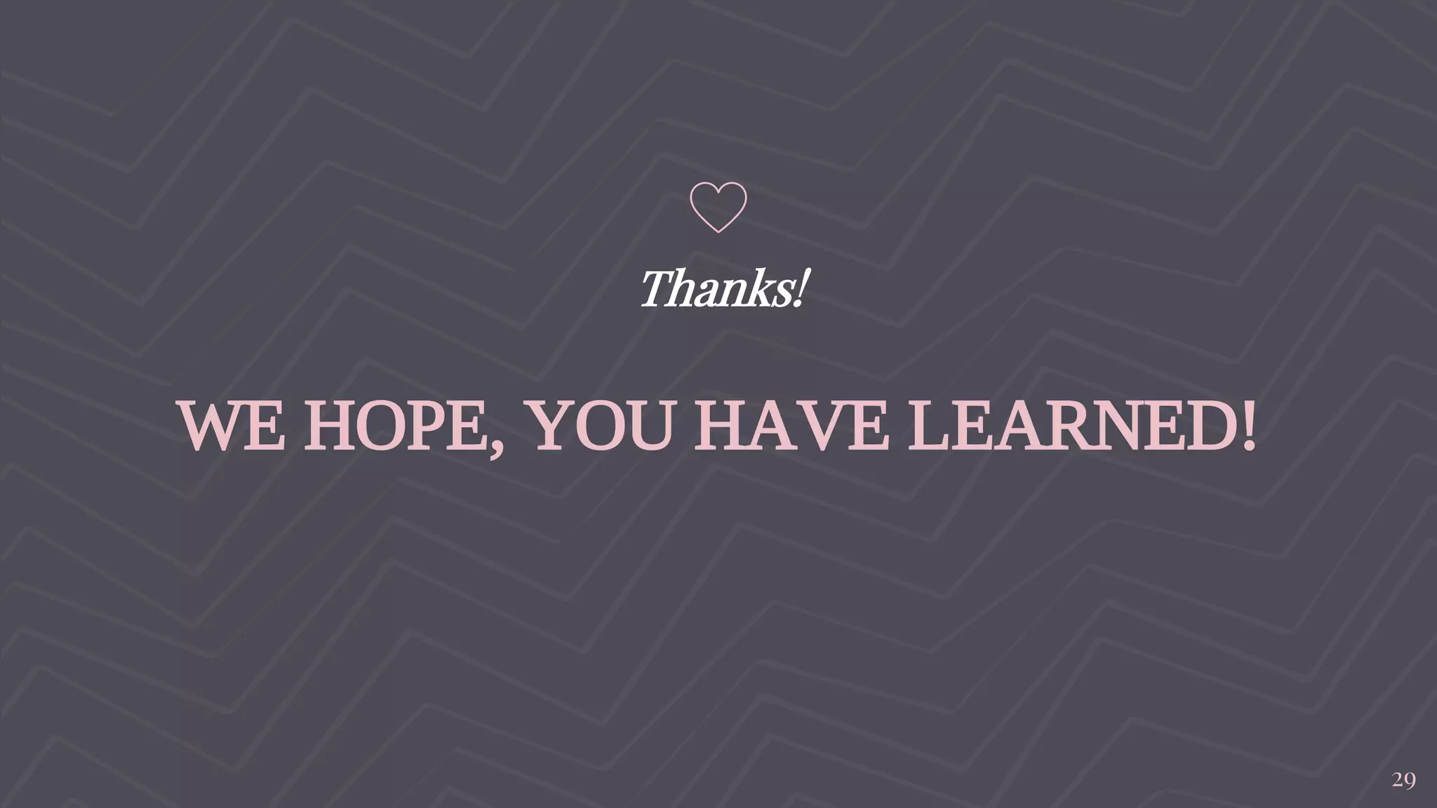 Thanks!
WE HOPE, YOU HAVE LEARNED!
29
 