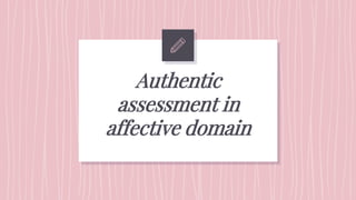 Authentic
assessment in
affective domain
 