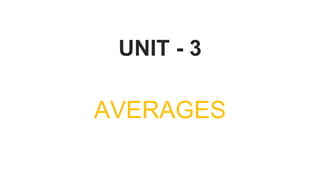 UNIT - 3
AVERAGES
 