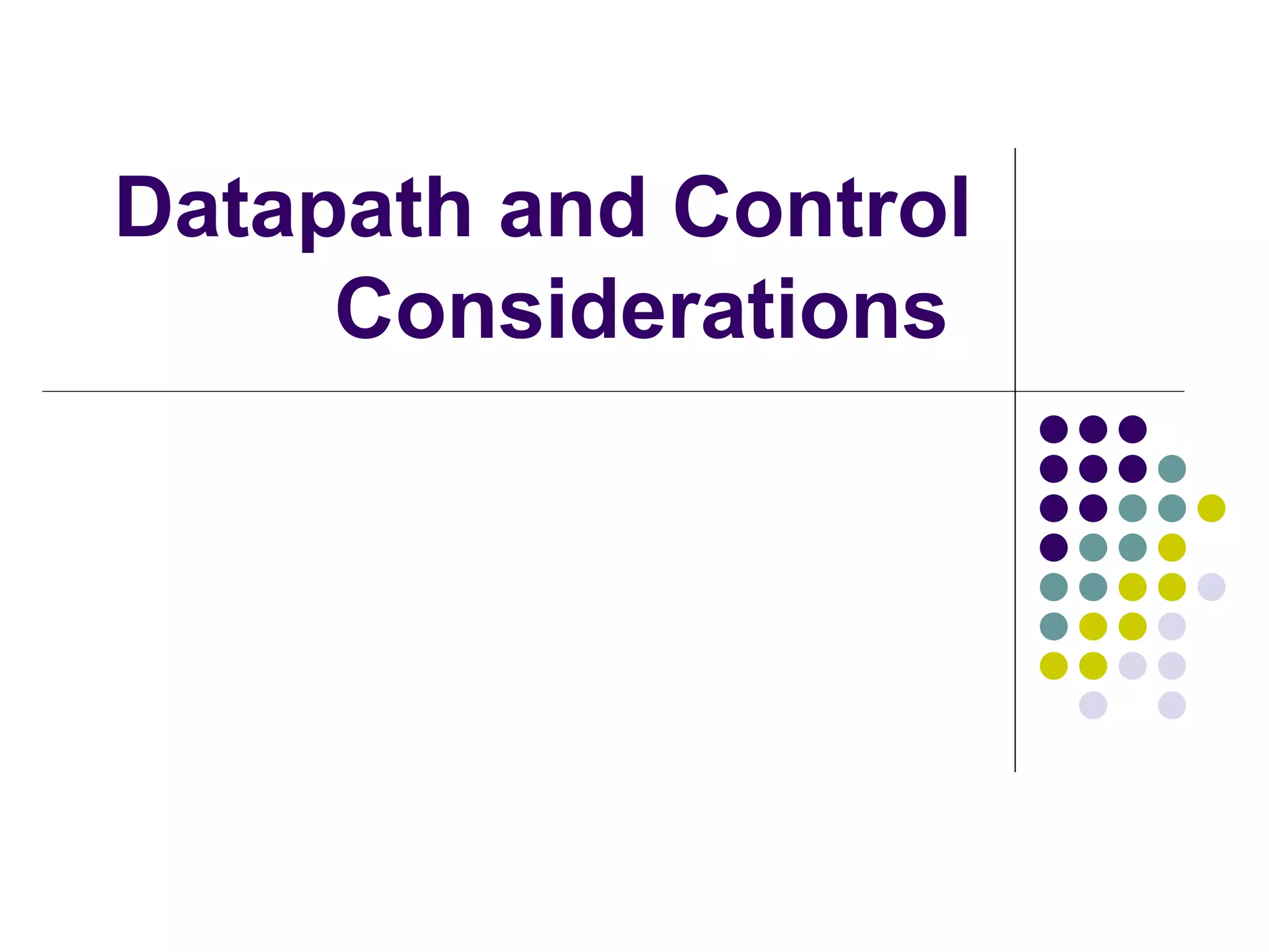 Datapath and Control
     Considerations
 
