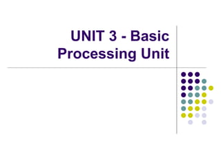 UNIT 3 - Basic
Processing Unit
 