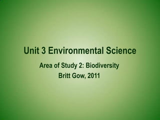 Unit 3 Environmental Science Area of Study 2: Biodiversity Britt Gow, 2011 
