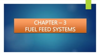 CHAPTER – 3
FUEL FEED SYSTEMS
 