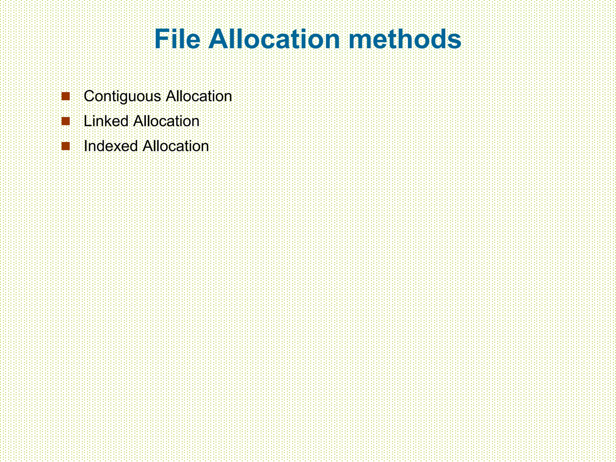 File Allocation methods
 Contiguous Allocation
 Linked Allocation
 Indexed Allocation
 