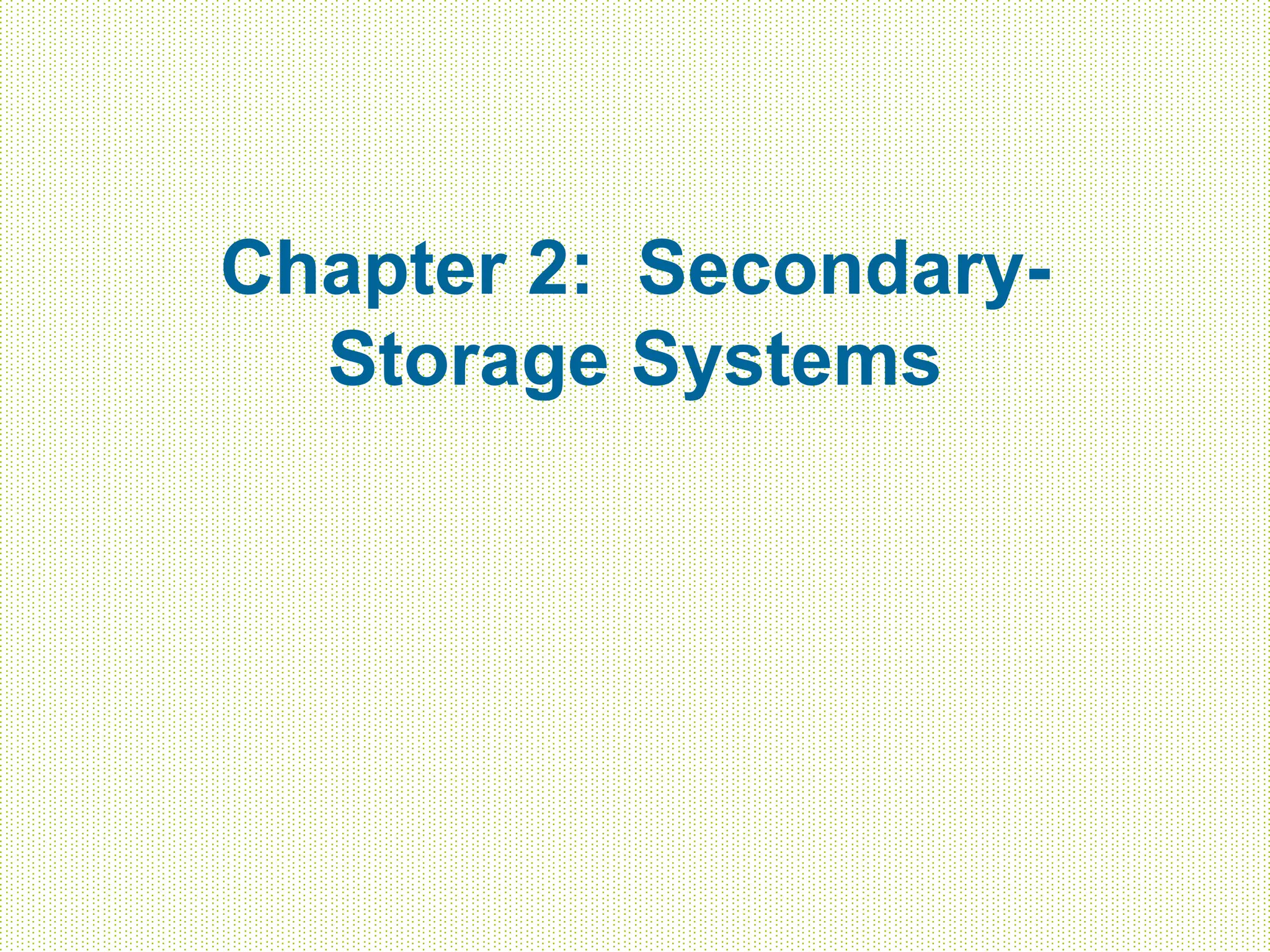 Chapter 2: Secondary-
Storage Systems
 