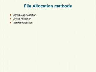 File Allocation methods
 Contiguous Allocation
 Linked Allocation
 Indexed Allocation
 