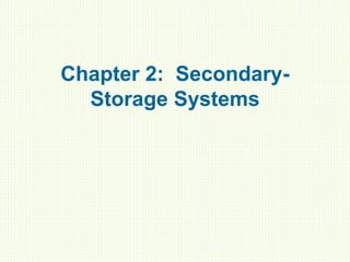 Chapter 2: Secondary-
Storage Systems
 