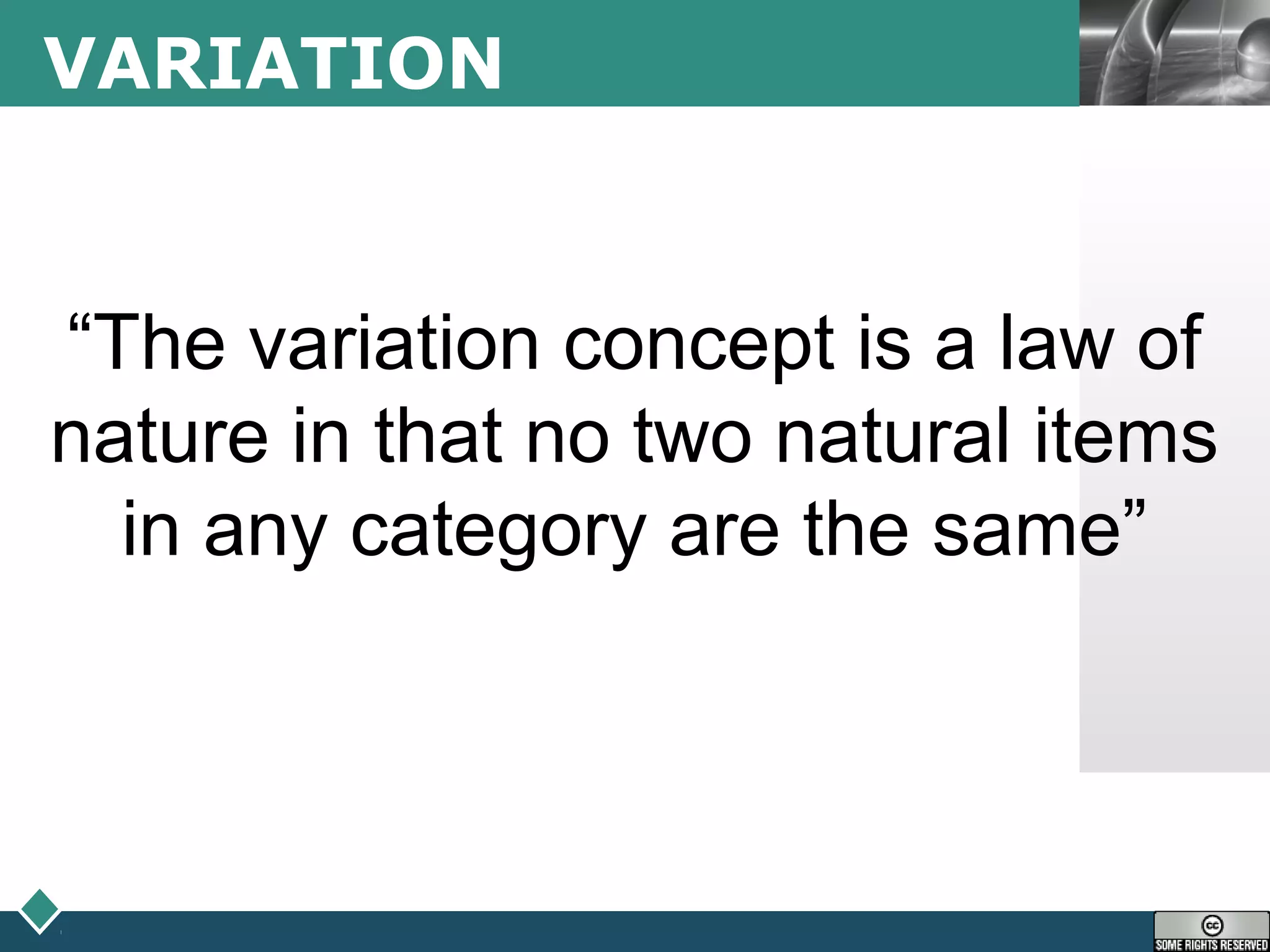 LOGOVARIATION
“The variation concept is a law of
nature in that no two natural items
in any category are the same”
 