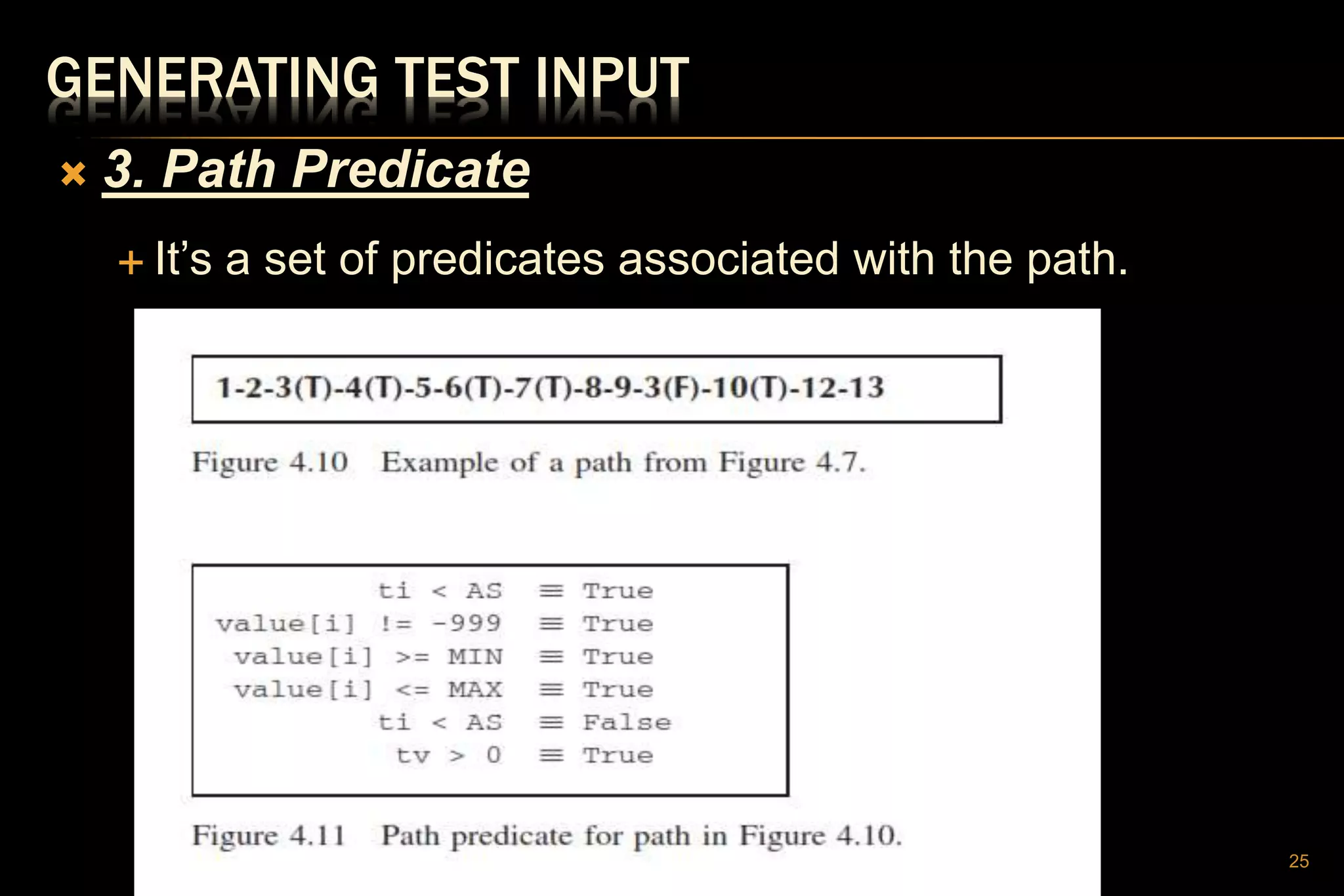 GENERATING TEST INPUT
 3. Path Predicate
 It’s a set of predicates associated with the path.
25
 