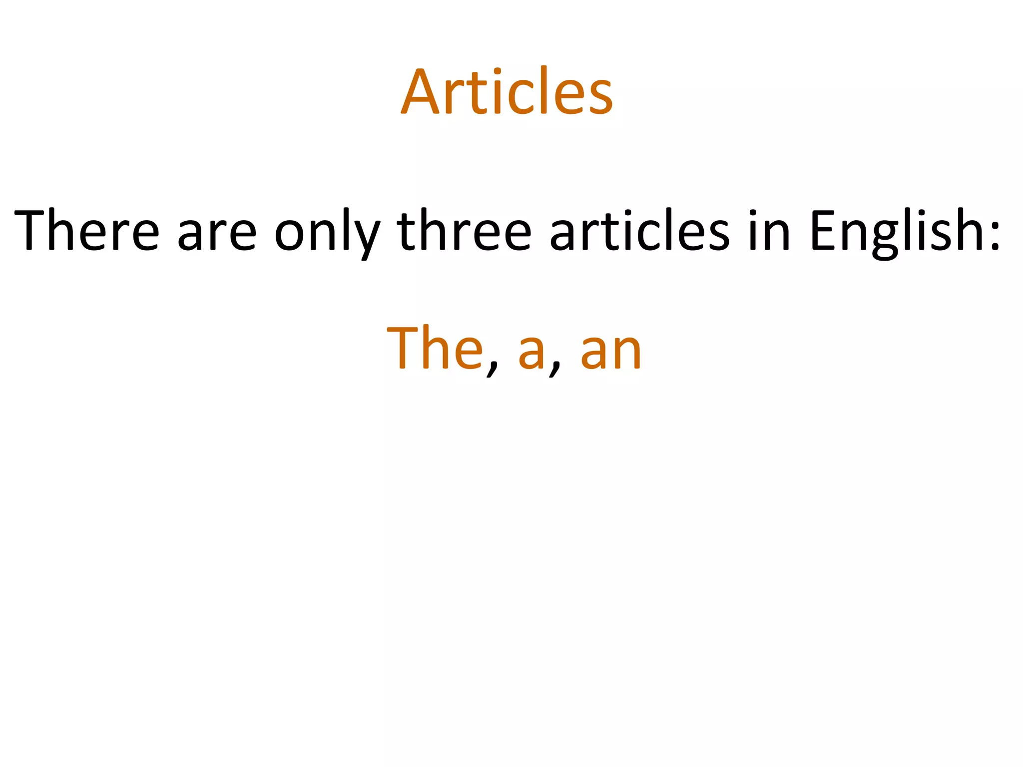 Articles There are only three articles in English:  The ,  a ,  an 