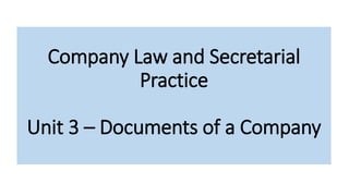 Company Law and Secretarial
Practice
Unit 3 – Documents of a Company
 