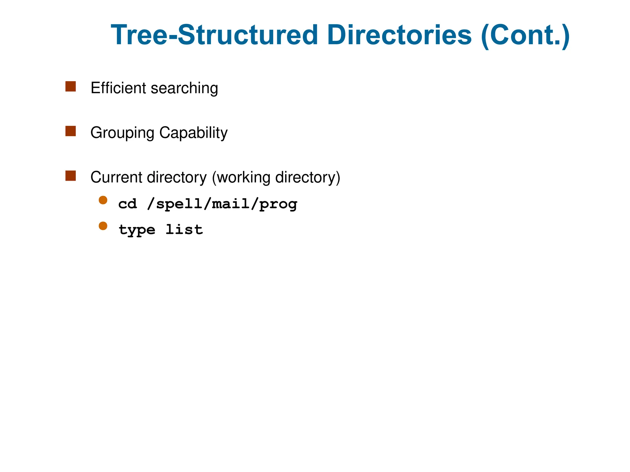 Tree-Structured Directories (Cont.)
 Efficient searching
 Grouping Capability
 Current directory (working directory)
 cd /spell/mail/prog
 type list
 