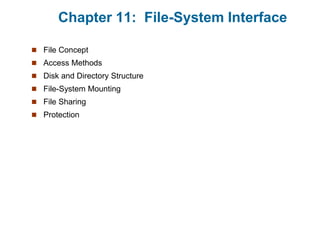 Chapter 11: File-System Interface
 File Concept
 Access Methods
 Disk and Directory Structure
 File-System Mounting
 File Sharing
 Protection
 