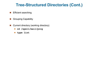 Tree-Structured Directories (Cont.)
 Efficient searching
 Grouping Capability
 Current directory (working directory)
 cd /spell/mail/prog
 type list
 