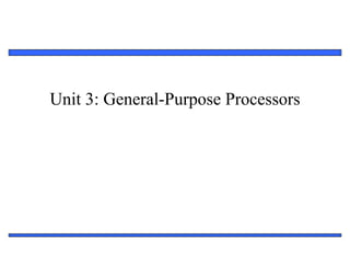 1
Unit 3: General-Purpose Processors
 