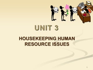 UNIT 3
HOUSEKEEPING HUMAN
RESOURCE ISSUES
1
 